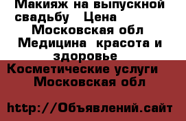 Макияж на выпускной,свадьбу › Цена ­ 1 200 - Московская обл. Медицина, красота и здоровье » Косметические услуги   . Московская обл.